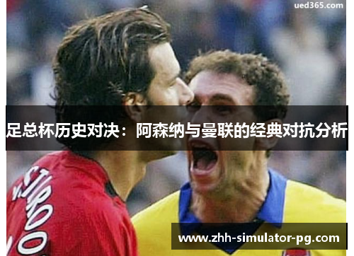 足总杯历史对决：阿森纳与曼联的经典对抗分析