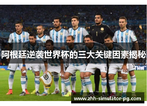 阿根廷逆袭世界杯的三大关键因素揭秘