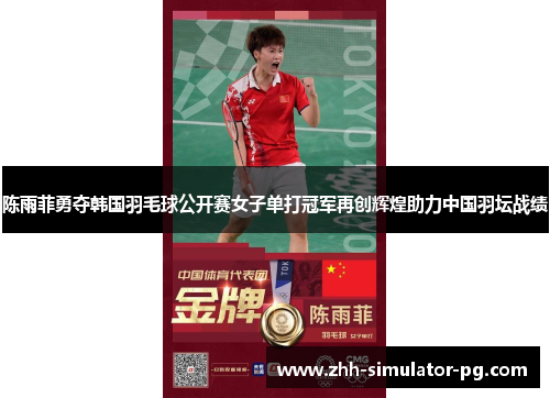 陈雨菲勇夺韩国羽毛球公开赛女子单打冠军再创辉煌助力中国羽坛战绩