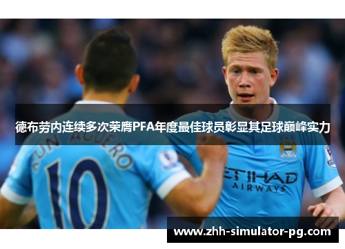 德布劳内连续多次荣膺PFA年度最佳球员彰显其足球巅峰实力 德布劳内连续多次荣膺PFA年度最佳球员彰显其足球巅峰实力