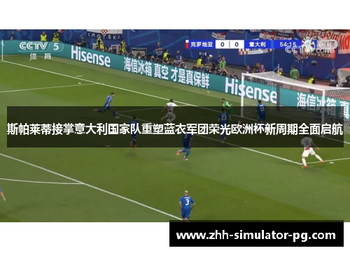 斯帕莱蒂接掌意大利国家队重塑蓝衣军团荣光欧洲杯新周期全面启航 斯帕莱蒂接掌意大利国家队重塑蓝衣军团荣光欧洲杯新周期全面启航