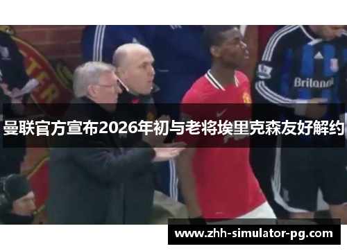 曼联官方宣布2026年初与老将埃里克森友好解约