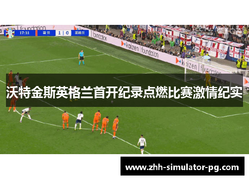 沃特金斯英格兰首开纪录点燃比赛激情纪实