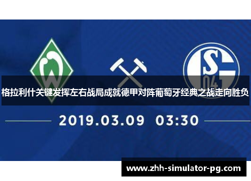 格拉利什关键发挥左右战局成就德甲对阵葡萄牙经典之战走向胜负 格拉利什关键发挥左右战局成就德甲对阵葡萄牙经典之战走向胜负
